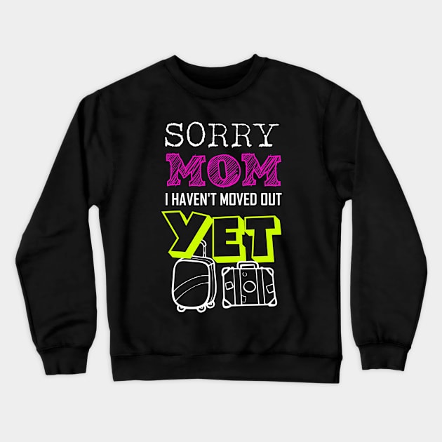 Sorry Mom I haven't moved out yet Funny Adulting Quote Gift Crewneck Sweatshirt by Bezra